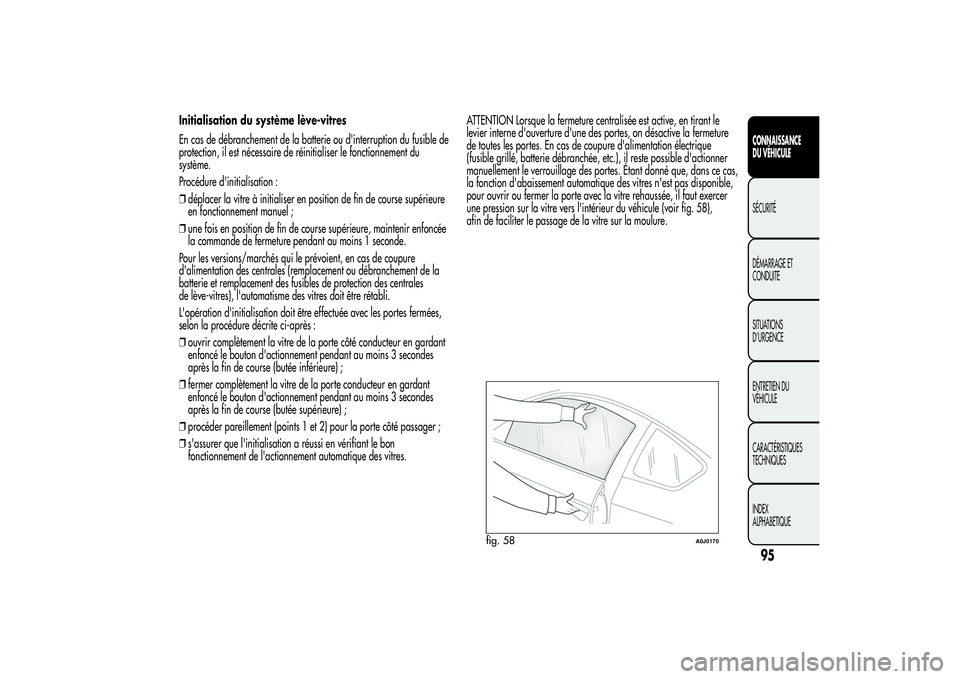 Alfa Romeo MiTo 2013 Notice dentretien (in French) Initialisation du système lève-vitres
En cas de débranchement de la batterie ou d'interruption du fusible de
protection, il est nécessaire de réinitialiser le fonctionnement du
système.
Proc Alfa Romeo MiTo 2013 Notice dentretien (in French) Initialisation du système lève-vitres
En cas de débranchement de la batterie ou d'interruption du fusible de
protection, il est nécessaire de réinitialiser le fonctionnement du
système.
Proc