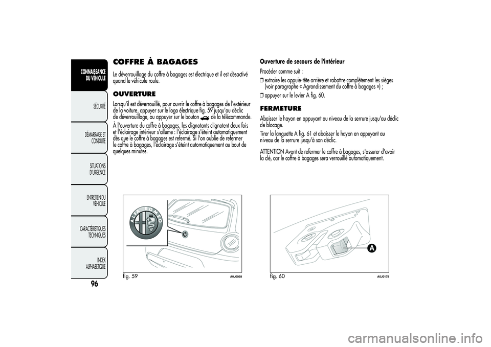 Alfa Romeo MiTo 2013 Notice dentretien (in French) COFFRE À BAGAGESLe déverrouillage du coffre à bagages est électrique et il est désactivé
quand le véhicule roule.OUVERTURELorsqu'il est déverrouillé, pour ouvrir le coffre à bagages de l Alfa Romeo MiTo 2013 Notice dentretien (in French) COFFRE À BAGAGESLe déverrouillage du coffre à bagages est électrique et il est désactivé
quand le véhicule roule.OUVERTURELorsqu'il est déverrouillé, pour ouvrir le coffre à bagages de l