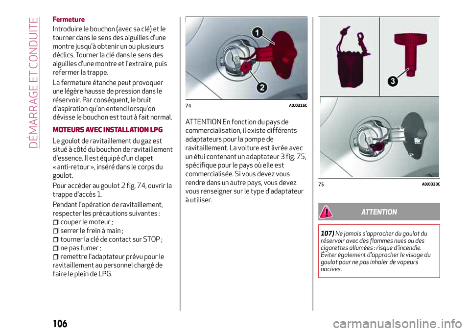 Alfa Romeo MiTo 2021  Notice dentretien (in French) Fermeture
Introduire le bouchon (avec sa clé) et le
tourner dans le sens des aiguilles d'une
montre jusqu'à obtenir un ou plusieurs
déclics. Tourner la clé dans le sens des
aiguilles d'