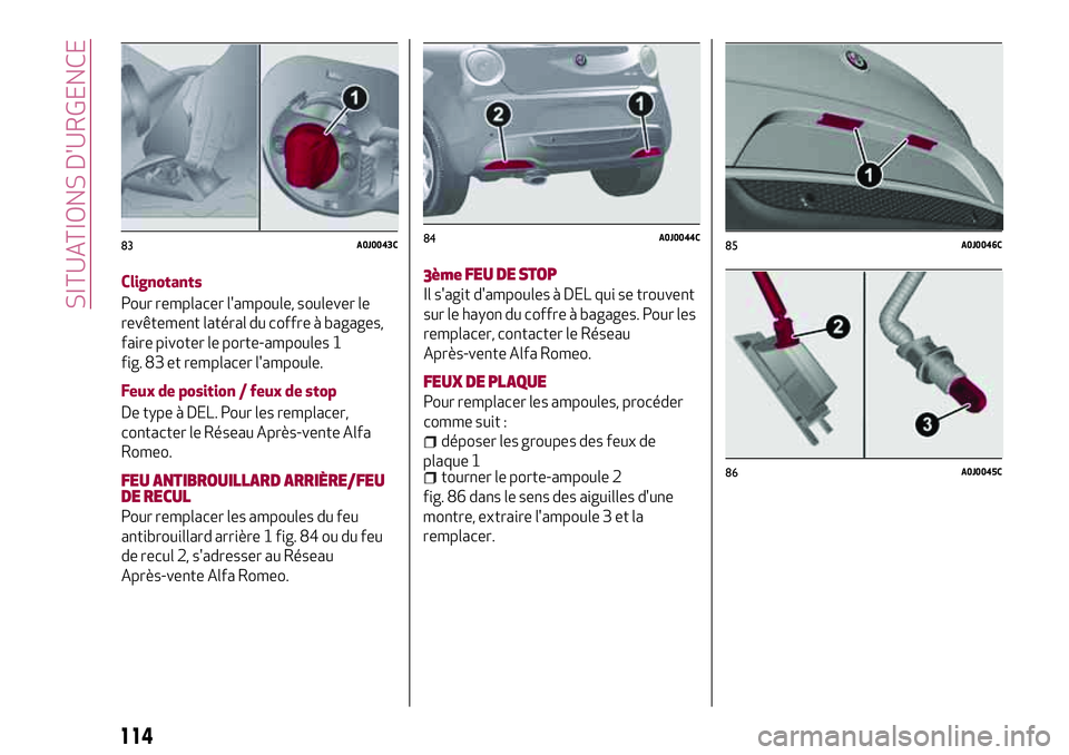 Alfa Romeo MiTo 2021  Notice dentretien (in French) 114
SITUATIONS D'URGENCE
Clignotants
Pour remplacer l'ampoule, soulever le
revêtement latéral du coffre à bagages,
faire pivoter le porte-ampoules 1
fig. 83 et remplacer l'ampoule.
Feux