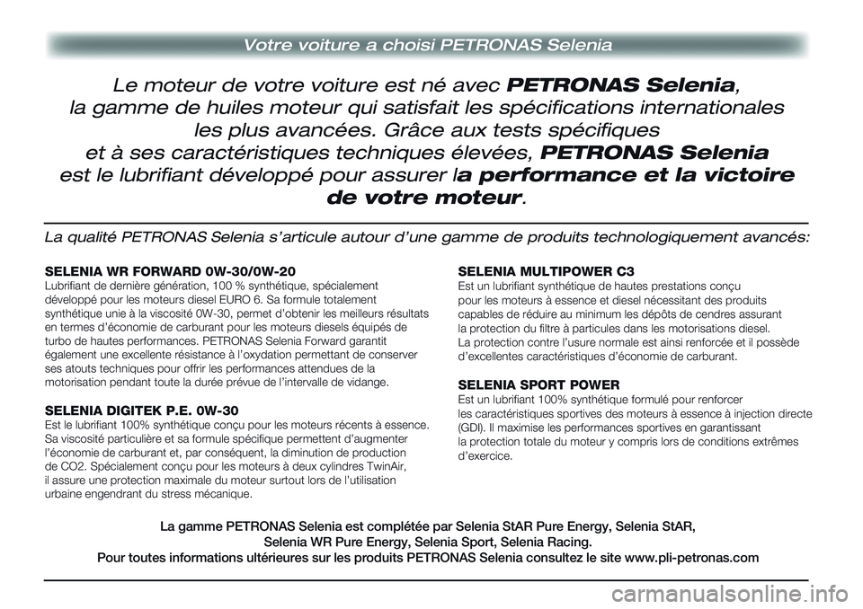 Alfa Romeo MiTo 2021  Notice dentretien (in French) Votre voiture a choisi PETRONAS Selenia
La qualité PETRONAS Selenia s’articule autour d’une gamme de produits technologiquement avancés:
SELENIA WR FORWARD 0W-30/0W-20Lubrifiant de dernière gé