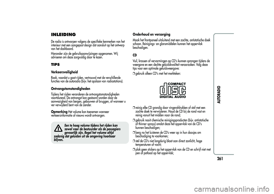 Alfa Romeo MiTo 2013  Instructieboek (in Dutch) INLEIDINGDe radio is ontworpen volgens de specifieke kenmerken van het
interieur met een aangepast design dat aansluit op het ontwerp
van het dashboard.
Hieronder zijn de gebruiksaanwijzingen opgenome