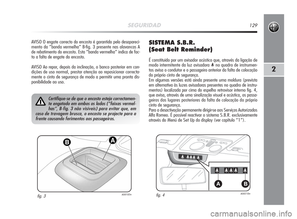 Alfa Romeo MiTo 2008  Manual de Uso e Manutenção (in Portuguese) SEGURIDAD129
2
AVISO O engate correcto do encosto é garantido pelo desapareci-
mento da “banda vermelha” B-fig. 3 presente nas alavancas A
de rebatimento do encosto. Esta “banda vermelha” ind