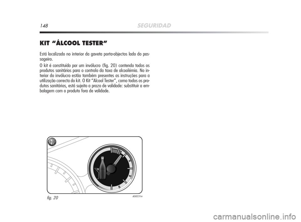 Alfa Romeo MiTo 2008  Manual de Uso e Manutenção (in Portuguese) 148SEGURIDAD
KIT “ÁLCOOL TESTER”
Está localizado no interior da gaveta porta-objectos lado do pas-
sageiro.
O kit é constituído por um invólucro (fig. 20) contendo todos os
produtos sanitári
