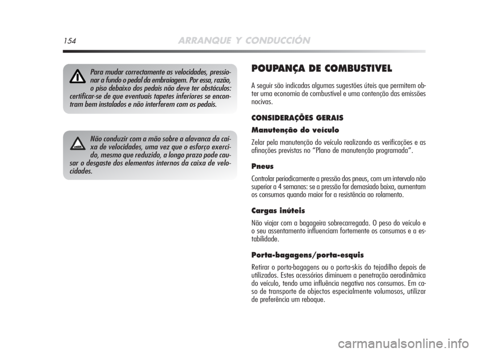 Alfa Romeo MiTo 2008  Manual de Uso e Manutenção (in Portuguese) 154ARRANQUE Y CONDUCCIÓN
POUPANÇA DE COMBUSTIVEL
A seguir são indicadas algumas sugestões úteis que permitem ob-
ter uma economia de combustível e uma contenção das emissões
nocivas.
CONSIDER