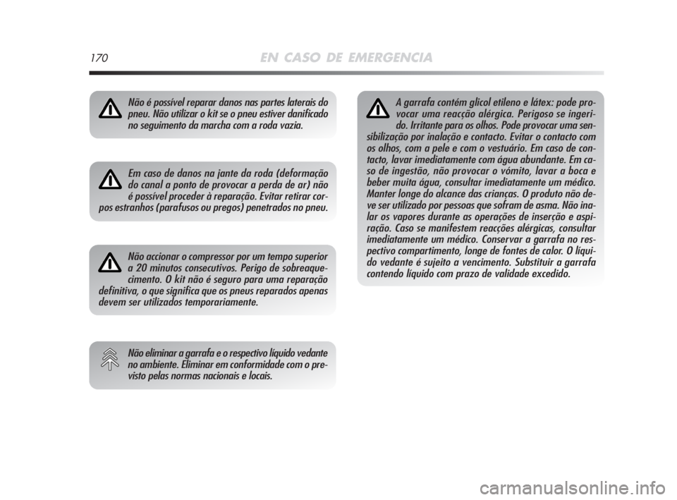 Alfa Romeo MiTo 2008  Manual de Uso e Manutenção (in Portuguese) 170EN CASO DE EMERGENCIA
Não é possível reparar danos nas partes laterais do
pneu. Não utilizar o kit se o pneu estiver danificado
no seguimento da marcha com a roda vazia.
Em caso de danos na jan