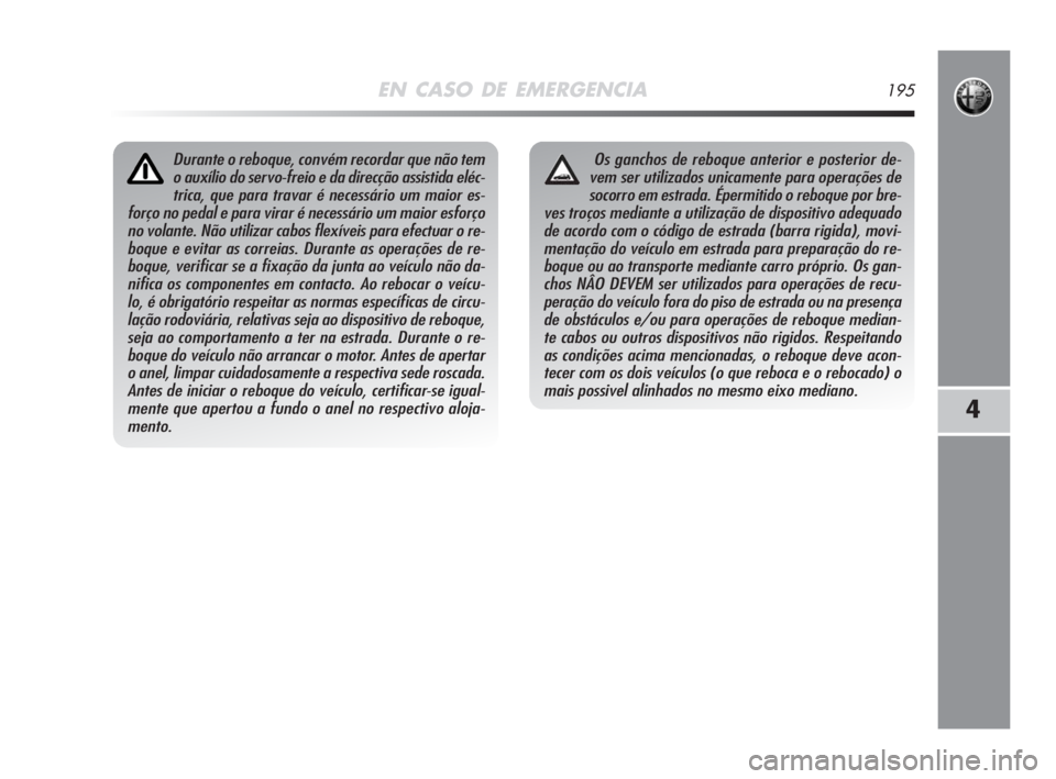 Alfa Romeo MiTo 2008  Manual de Uso e Manutenção (in Portuguese) EN CASO DE EMERGENCIA195
4
Durante o reboque, convém recordar que não tem
o auxílio do servo-freio e da direcção assistida eléc-
trica, que para travar é necessário um maior es-
forço no peda