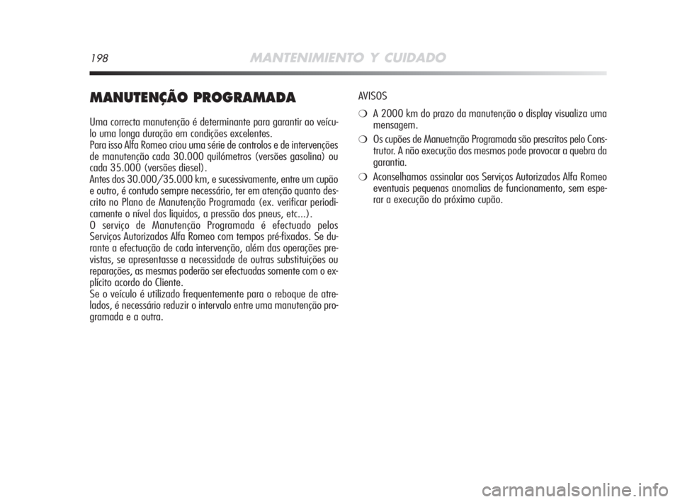 Alfa Romeo MiTo 2008  Manual de Uso e Manutenção (in Portuguese) 198MANTENIMIENTO Y CUIDADO
MANUTENÇÃO PROGRAMADA
Uma correcta manutenção é determinante para garantir ao veícu-
lo uma longa duração em condições excelentes.
Para isso Alfa Romeo criou uma s