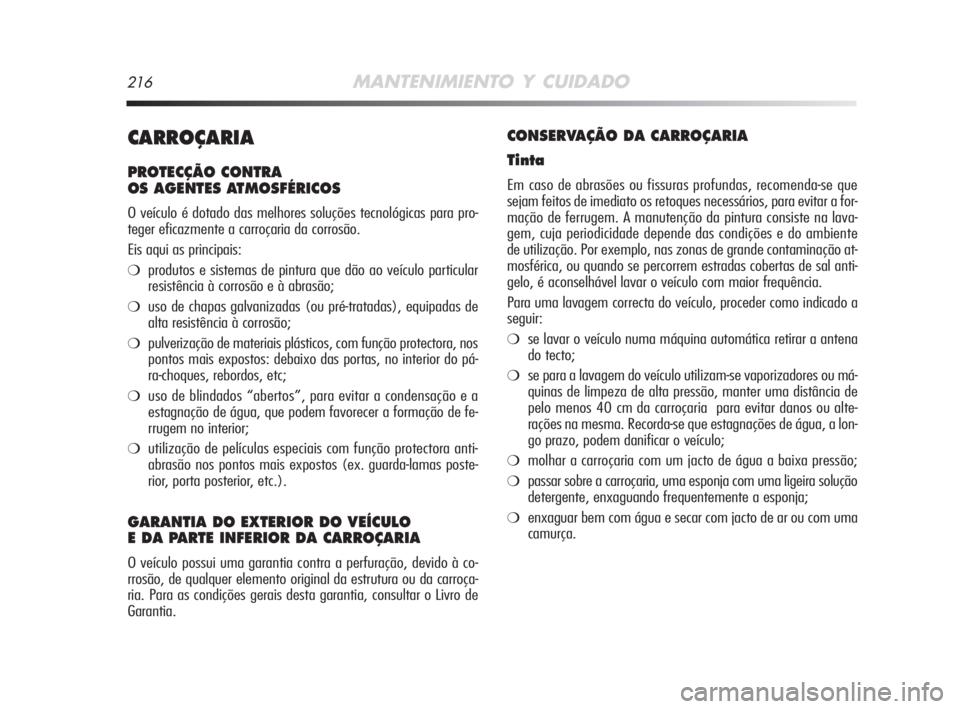 Alfa Romeo MiTo 2008  Manual de Uso e Manutenção (in Portuguese) 216MANTENIMIENTO Y CUIDADO
CARROÇARIA
PROTECÇÃO CONTRA 
OS AGENTES ATMOSFÉRICOS
O veículo é dotado das melhores soluções tecnológicas para pro-
teger eficazmente a carroçaria da corrosão.
E