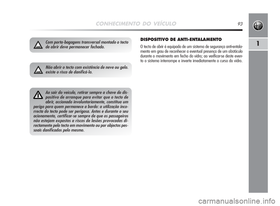 Alfa Romeo MiTo 2008  Manual de Uso e Manutenção (in Portuguese) CONHECIMENTO DO VEÍCULO93
1Com porta-bagagens transversal montado o tecto
de abrir deve permanecer fechado.DISPOSITIVO DE ANTI-ENTALAMENTO
O tecto de abrir é equipado de um sistema de segurança ant