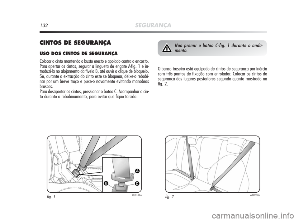 Alfa Romeo MiTo 2010  Manual de Uso e Manutenção (in Portuguese) 132SEGURANÇA
CINTOS DE SEGURANÇA
USO DOS CINTOS DE SEGURANÇA
Colocar o cinto mantendo o busto erecto e apoiado contra o encosto.
Para apertar os cintos, segurar a lingueta de engate A-fig. 1 e in-
