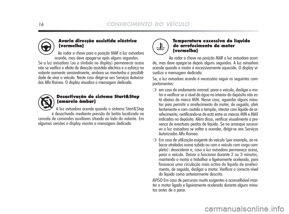 Alfa Romeo MiTo 2010 Manual de Uso e Manutenção (in Portuguese) 16CONHECIMENTO DO VEÍCULO
Te mperatura excessiva do líquido
de arrefecimento do motor
(vermelha)
Ao rodar a chave na posição MAR a luz avisadora acen-
de, mas deve apagar-se depois alguns segundo Alfa Romeo MiTo 2010 Manual de Uso e Manutenção (in Portuguese) 16CONHECIMENTO DO VEÍCULO
Te mperatura excessiva do líquido
de arrefecimento do motor
(vermelha)
Ao rodar a chave na posição MAR a luz avisadora acen-
de, mas deve apagar-se depois alguns segundo