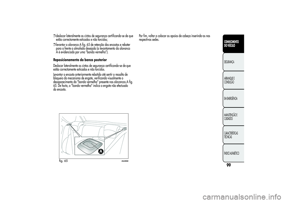 Alfa Romeo MiTo 2013  Manual de Uso e Manutenção (in Portuguese) ❒deslocar lateralmente os cintos de segurança certificando-se de que
estão correctamente esticados e não torcidos;
❒levantar a alavanca A fig. 65 de retenção dos encostos e rebater
para a fre