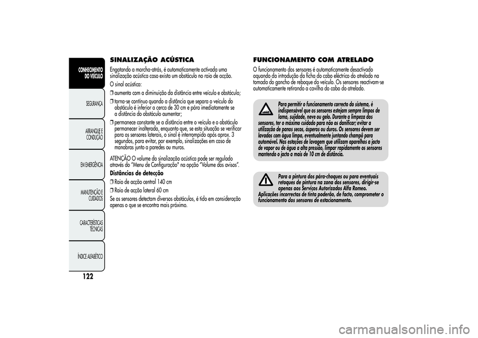 Alfa Romeo MiTo 2013 Manual de Uso e Manutenção (in Portuguese) SINALIZAÇÃO ACÚSTICAEngatando a marcha-atrás, é automaticamente activada uma
sinalização acústica caso exista um obstáculo no raio de acção.
O sinal acústico:
❒aumenta com a diminuição Alfa Romeo MiTo 2013 Manual de Uso e Manutenção (in Portuguese) SINALIZAÇÃO ACÚSTICAEngatando a marcha-atrás, é automaticamente activada uma
sinalização acústica caso exista um obstáculo no raio de acção.
O sinal acústico:
❒aumenta com a diminuição