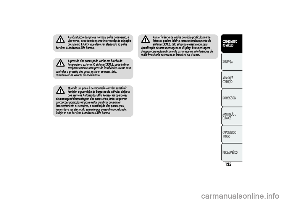 Alfa Romeo MiTo 2013 Manual de Uso e Manutenção (in Portuguese) A substituição dos pneus normais pelos de Inverno, e
vice-versa, pede também uma intervenção de afinação
do sistema T.P.M.S. que deve ser efectuada só pelos
Serviços Autorizados Alfa Romeo.A Alfa Romeo MiTo 2013 Manual de Uso e Manutenção (in Portuguese) A substituição dos pneus normais pelos de Inverno, e
vice-versa, pede também uma intervenção de afinação
do sistema T.P.M.S. que deve ser efectuada só pelos
Serviços Autorizados Alfa Romeo.A