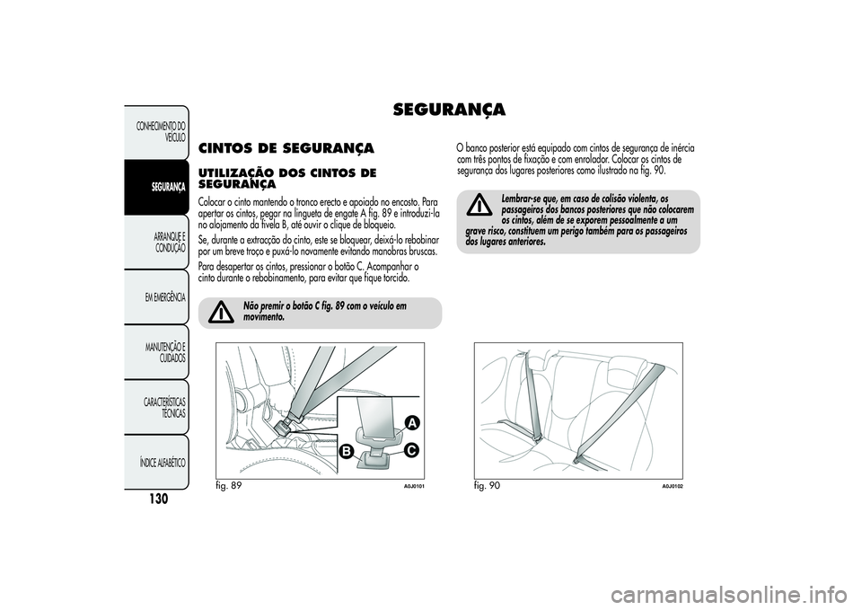 Alfa Romeo MiTo 2013 Manual de Uso e Manutenção (in Portuguese) SEGURANÇA
CINTOS DE SEGURANÇAUTILIZAÇÃO DOSCINTOS DE
SEGURANÇAColocar o cinto mantendo o tronco erecto e apoiado no encosto. Para
apertar os cintos, pegar na lingueta de engate A fig. 89 e introd Alfa Romeo MiTo 2013 Manual de Uso e Manutenção (in Portuguese) SEGURANÇA
CINTOS DE SEGURANÇAUTILIZAÇÃO DOSCINTOS DE
SEGURANÇAColocar o cinto mantendo o tronco erecto e apoiado no encosto. Para
apertar os cintos, pegar na lingueta de engate A fig. 89 e introd