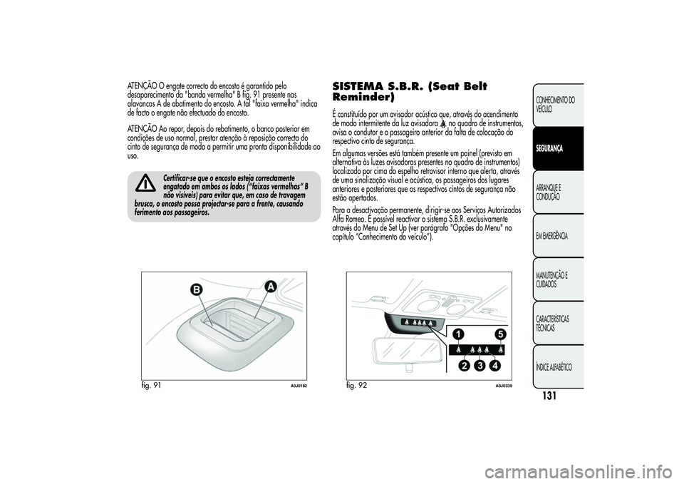 Alfa Romeo MiTo 2013 Manual de Uso e Manutenção (in Portuguese) ATENÇÃO O engate correcto do encosto é garantido pelo
desaparecimento da "banda vermelha" B fig. 91 presente nas
alavancas A de abatimento do encosto. A tal "faixa vermelha" indica
Alfa Romeo MiTo 2013 Manual de Uso e Manutenção (in Portuguese) ATENÇÃO O engate correcto do encosto é garantido pelo
desaparecimento da "banda vermelha" B fig. 91 presente nas
alavancas A de abatimento do encosto. A tal "faixa vermelha" indica