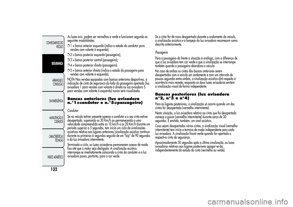 Alfa Romeo MiTo 2013 Manual de Uso e Manutenção (in Portuguese) As luzes avis. podem ser vermelhas e verde e funcionam segundo as
seguintes modalidades:
❒1 = banco anterior esquerdo (indica o estado do condutor para
versões com volante à esquerda);
❒2 = banc Alfa Romeo MiTo 2013 Manual de Uso e Manutenção (in Portuguese) As luzes avis. podem ser vermelhas e verde e funcionam segundo as
seguintes modalidades:
❒1 = banco anterior esquerdo (indica o estado do condutor para
versões com volante à esquerda);
❒2 = banc