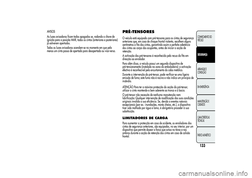 Alfa Romeo MiTo 2013 Manual de Uso e Manutenção (in Portuguese) AVISOS
As luzes avisadoras ficam todas apagadas se, rodando a chave de
ignição para a posição MAR, todos os cintos (anteriores e posteriores)
já estiverem apertados.
Todas as luzes avisadoras ace Alfa Romeo MiTo 2013 Manual de Uso e Manutenção (in Portuguese) AVISOS
As luzes avisadoras ficam todas apagadas se, rodando a chave de
ignição para a posição MAR, todos os cintos (anteriores e posteriores)
já estiverem apertados.
Todas as luzes avisadoras ace
