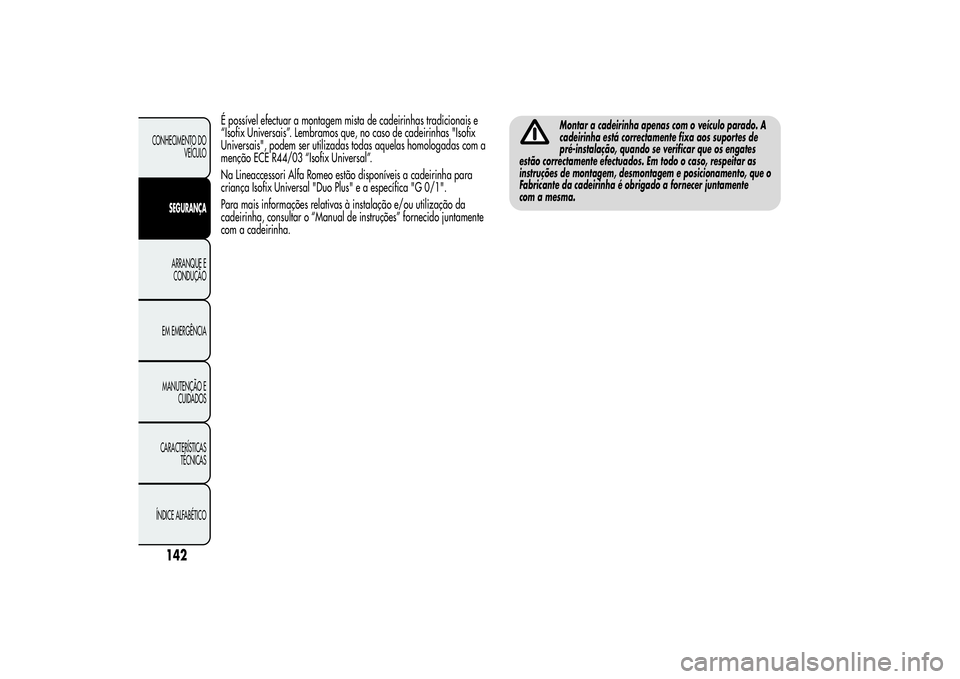 Alfa Romeo MiTo 2013 Manual de Uso e Manutenção (in Portuguese) É possível efectuar a montagem mista de cadeirinhas tradicionais e
“Isofix Universais”. Lembramos que, no caso de cadeirinhas "Isofix
Universais", podem ser utilizadas todas aquelas homo Alfa Romeo MiTo 2013 Manual de Uso e Manutenção (in Portuguese) É possível efectuar a montagem mista de cadeirinhas tradicionais e
“Isofix Universais”. Lembramos que, no caso de cadeirinhas "Isofix
Universais", podem ser utilizadas todas aquelas homo