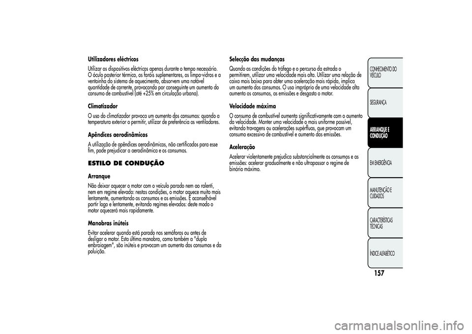 Alfa Romeo MiTo 2013 Manual de Uso e Manutenção (in Portuguese) Utilizadores eléctricos
Utilizar os dispositivos eléctricos apenas durante o tempo necessário.
O óculo posterior térmico, os faróis suplementares, os limpa-vidros e a
ventoinha do sistema de aqu Alfa Romeo MiTo 2013 Manual de Uso e Manutenção (in Portuguese) Utilizadores eléctricos
Utilizar os dispositivos eléctricos apenas durante o tempo necessário.
O óculo posterior térmico, os faróis suplementares, os limpa-vidros e a
ventoinha do sistema de aqu