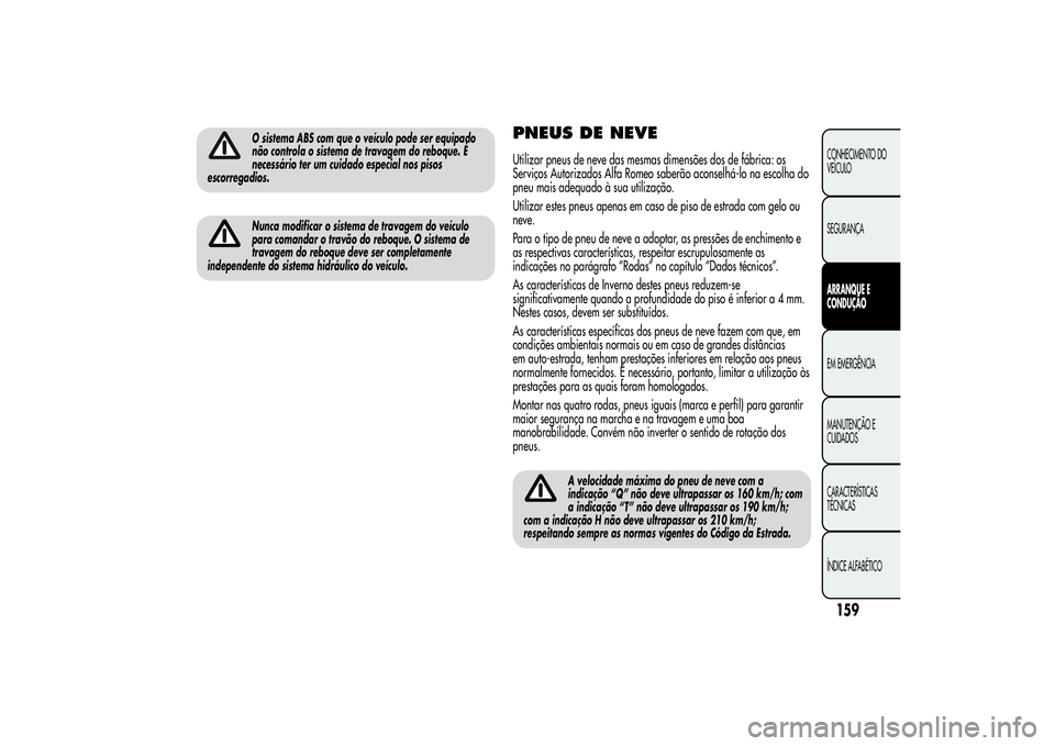 Alfa Romeo MiTo 2013 Manual de Uso e Manutenção (in Portuguese) O sistema ABS com que o veículo pode ser equipado
não controla o sistema de travagem do reboque. É
necessário ter um cuidado especial nos pisos
escorregadios.Nunca modificar o sistema de travagem Alfa Romeo MiTo 2013 Manual de Uso e Manutenção (in Portuguese) O sistema ABS com que o veículo pode ser equipado
não controla o sistema de travagem do reboque. É
necessário ter um cuidado especial nos pisos
escorregadios.Nunca modificar o sistema de travagem
