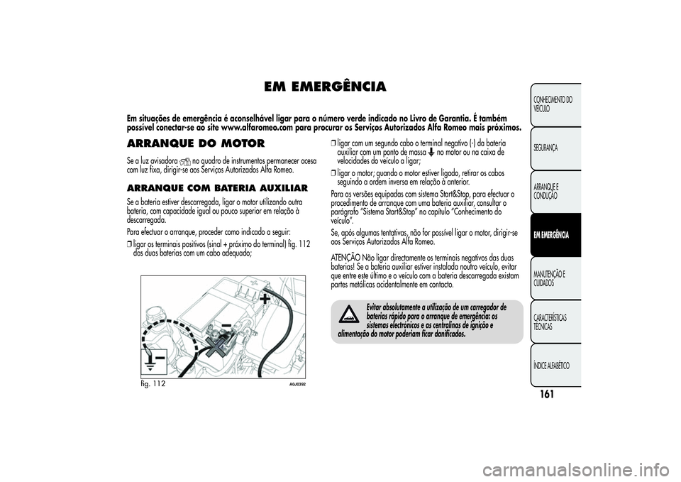 Alfa Romeo MiTo 2013 Manual de Uso e Manutenção (in Portuguese) EM EMERGÊNCIA
Em situações de emergência é aconselhável ligar para o número verde indicado no Livro de Garantia. É também
possível conectar-se ao site www.alfaromeo.com para procurar os Serv Alfa Romeo MiTo 2013 Manual de Uso e Manutenção (in Portuguese) EM EMERGÊNCIA
Em situações de emergência é aconselhável ligar para o número verde indicado no Livro de Garantia. É também
possível conectar-se ao site www.alfaromeo.com para procurar os Serv