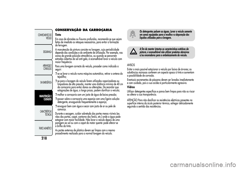 Alfa Romeo MiTo 2013 Manual de Uso e Manutenção (in Portuguese) CONSERVAÇÃO DA CARROÇARIATinta
Em caso de abrasões ou fissuras profundas, recomenda-se que sejam
feitos de imediato os retoques necessários, para evitar a formação
de ferrugem.
A manutenção d Alfa Romeo MiTo 2013 Manual de Uso e Manutenção (in Portuguese) CONSERVAÇÃO DA CARROÇARIATinta
Em caso de abrasões ou fissuras profundas, recomenda-se que sejam
feitos de imediato os retoques necessários, para evitar a formação
de ferrugem.
A manutenção d