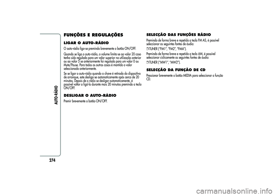 Alfa Romeo MiTo 2013 Manual de Uso e Manutenção (in Portuguese) FUNÇÕES E REGULAÇÕESLIGAR O AUTO-RÁDIOO auto-rádio liga-se premindo brevemente o botão ON/OFF.
Quando se liga o auto-rádio, o volume limita-se ao valor 20 caso
tenha sido regulado para um valo Alfa Romeo MiTo 2013 Manual de Uso e Manutenção (in Portuguese) FUNÇÕES E REGULAÇÕESLIGAR O AUTO-RÁDIOO auto-rádio liga-se premindo brevemente o botão ON/OFF.
Quando se liga o auto-rádio, o volume limita-se ao valor 20 caso
tenha sido regulado para um valo