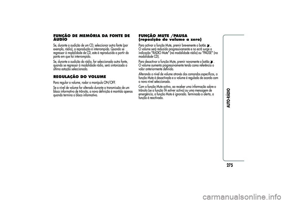 Alfa Romeo MiTo 2013 Manual de Uso e Manutenção (in Portuguese) FUNÇÃO DE MEMÓRIA DA FONTE DE
ÁUDIOSe, durante a audição de um CD, seleccionar outra fonte (por
exemplo, rádio), a reprodução é interrompida. Quando se
regressar à modalidade de CD, este é Alfa Romeo MiTo 2013 Manual de Uso e Manutenção (in Portuguese) FUNÇÃO DE MEMÓRIA DA FONTE DE
ÁUDIOSe, durante a audição de um CD, seleccionar outra fonte (por
exemplo, rádio), a reprodução é interrompida. Quando se
regressar à modalidade de CD, este é