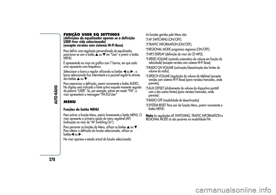 Alfa Romeo MiTo 2013 Manual de Uso e Manutenção (in Portuguese) FUNÇÃO USER EQ SETTINGS(definições do equalizador apenas se a definição
USER tiver sido seleccionada)
(excepto versões com sistema HI-FI Bose)
Para definir uma regulação personalizada do equa Alfa Romeo MiTo 2013 Manual de Uso e Manutenção (in Portuguese) FUNÇÃO USER EQ SETTINGS(definições do equalizador apenas se a definição
USER tiver sido seleccionada)
(excepto versões com sistema HI-FI Bose)
Para definir uma regulação personalizada do equa
