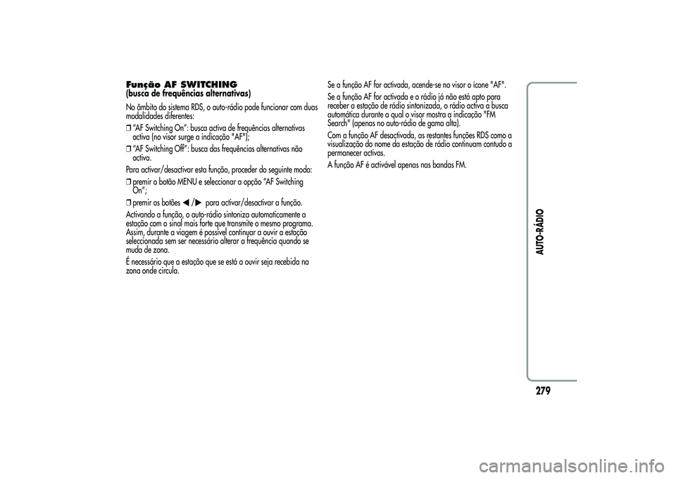 Alfa Romeo MiTo 2013 Manual de Uso e Manutenção (in Portuguese) Função AF SWITCHING(busca de frequências alternativas)
No âmbito do sistema RDS, o auto-rádio pode funcionar com duas
modalidades diferentes:
❒“AF Switching On”: busca activa de frequência Alfa Romeo MiTo 2013 Manual de Uso e Manutenção (in Portuguese) Função AF SWITCHING(busca de frequências alternativas)
No âmbito do sistema RDS, o auto-rádio pode funcionar com duas
modalidades diferentes:
❒“AF Switching On”: busca activa de frequência