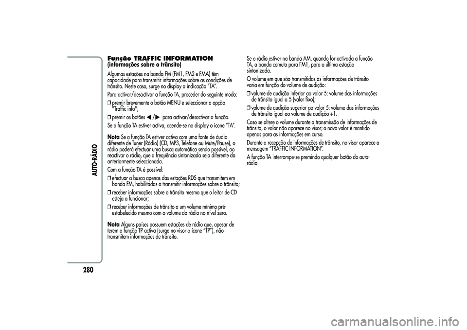 Alfa Romeo MiTo 2013 Manual de Uso e Manutenção (in Portuguese) Função TRAFFIC INFORMATION(informações sobre o trânsito)
Algumas estações na banda FM (FM1, FM2 e FMA) têm
capacidade para transmitir informações sobre as condições de
trânsito. Neste cas Alfa Romeo MiTo 2013 Manual de Uso e Manutenção (in Portuguese) Função TRAFFIC INFORMATION(informações sobre o trânsito)
Algumas estações na banda FM (FM1, FM2 e FMA) têm
capacidade para transmitir informações sobre as condições de
trânsito. Neste cas