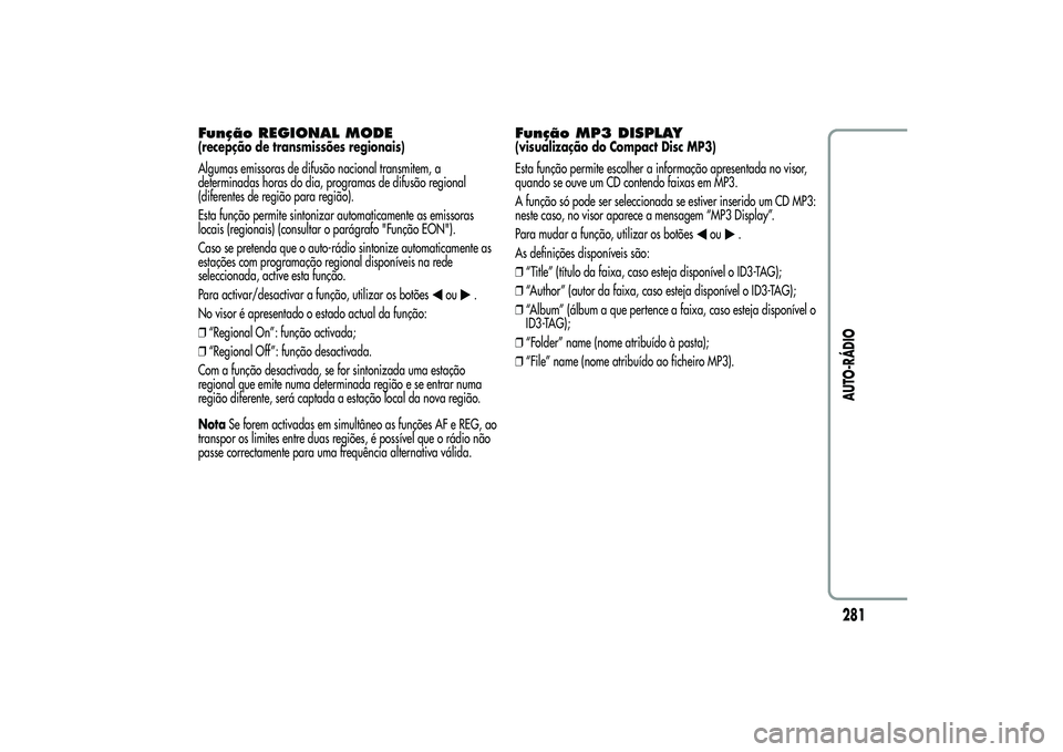 Alfa Romeo MiTo 2013 Manual de Uso e Manutenção (in Portuguese) Função REGIONAL MODE(recepção de transmissões regionais)
Algumas emissoras de difusão nacional transmitem, a
determinadas horas do dia, programas de difusão regional
(diferentes de região para Alfa Romeo MiTo 2013 Manual de Uso e Manutenção (in Portuguese) Função REGIONAL MODE(recepção de transmissões regionais)
Algumas emissoras de difusão nacional transmitem, a
determinadas horas do dia, programas de difusão regional
(diferentes de região para