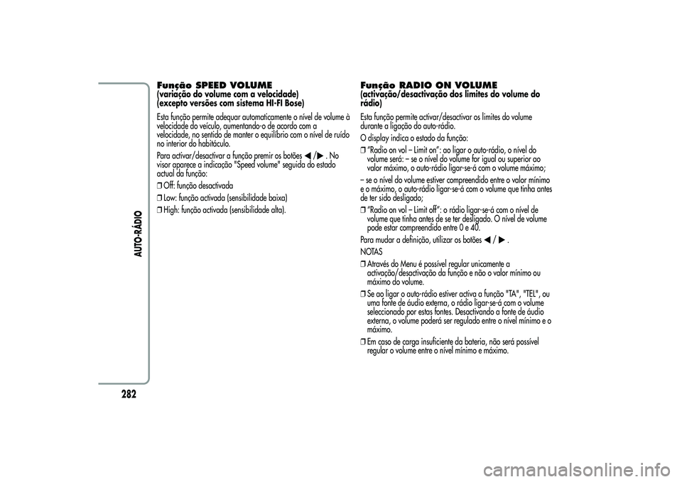 Alfa Romeo MiTo 2013 Manual de Uso e Manutenção (in Portuguese) Função SPEED VOLUME(variação do volume com a velocidade)
(excepto versões com sistema HI-FI Bose)
Esta função permite adequar automaticamente o nível de volume à
velocidade do veículo, aumen Alfa Romeo MiTo 2013 Manual de Uso e Manutenção (in Portuguese) Função SPEED VOLUME(variação do volume com a velocidade)
(excepto versões com sistema HI-FI Bose)
Esta função permite adequar automaticamente o nível de volume à
velocidade do veículo, aumen