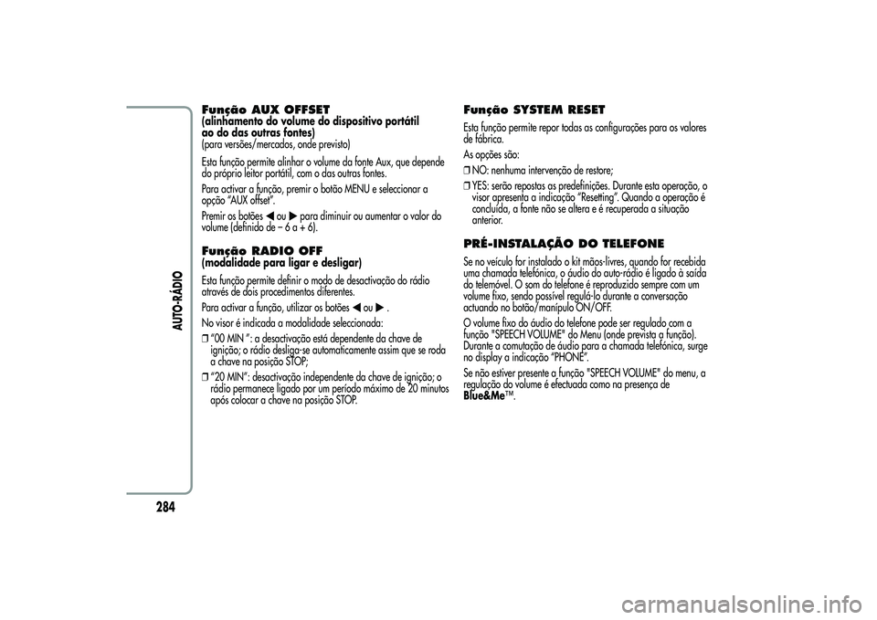 Alfa Romeo MiTo 2013 Manual de Uso e Manutenção (in Portuguese) Função AUX OFFSET(alinhamento do volume do dispositivo portátil
ao do das outras fontes)
(para versões/mercados, onde previsto)
Esta função permite alinhar o volume da fonte Aux, que depende
do Alfa Romeo MiTo 2013 Manual de Uso e Manutenção (in Portuguese) Função AUX OFFSET(alinhamento do volume do dispositivo portátil
ao do das outras fontes)
(para versões/mercados, onde previsto)
Esta função permite alinhar o volume da fonte Aux, que depende
do