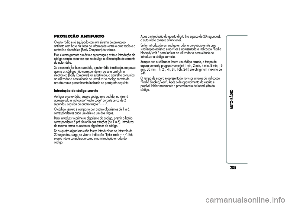 Alfa Romeo MiTo 2013 Manual de Uso e Manutenção (in Portuguese) PROTECÇÃO ANTIFURTOO auto-rádio está equipado com um sistema de protecção
antifurto com base na troca de informações entre o auto-rádio e a
centralina electrónica (Body Computer) do veículo Alfa Romeo MiTo 2013 Manual de Uso e Manutenção (in Portuguese) PROTECÇÃO ANTIFURTOO auto-rádio está equipado com um sistema de protecção
antifurto com base na troca de informações entre o auto-rádio e a
centralina electrónica (Body Computer) do veículo