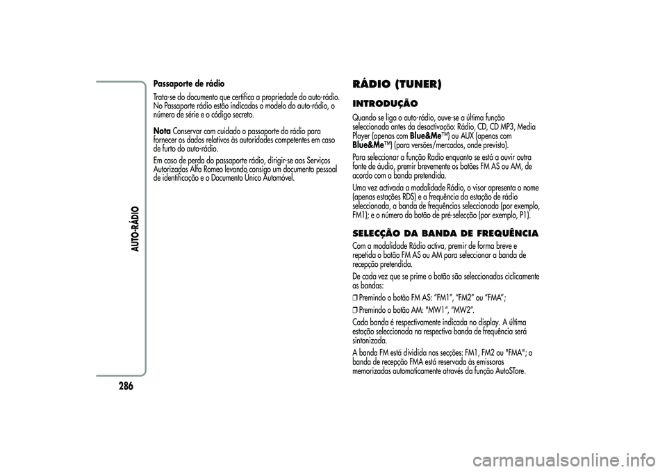 Alfa Romeo MiTo 2013 Manual de Uso e Manutenção (in Portuguese) Passaporte de rádio
Trata-se do documento que certifica a propriedade do auto-rádio.
No Passaporte rádio estão indicados o modelo do auto-rádio, o
número de série e o código secreto.
NotaConse Alfa Romeo MiTo 2013 Manual de Uso e Manutenção (in Portuguese) Passaporte de rádio
Trata-se do documento que certifica a propriedade do auto-rádio.
No Passaporte rádio estão indicados o modelo do auto-rádio, o
número de série e o código secreto.
NotaConse