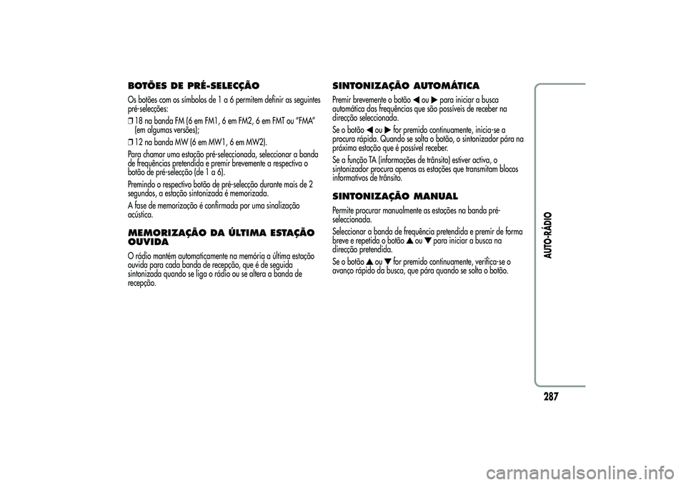 Alfa Romeo MiTo 2013 Manual de Uso e Manutenção (in Portuguese) BOTÕES DE PRÉ-SELECÇÃOOs botões com os símbolos de1a6permitem definir as seguintes
pré-selecções:
❒18 na banda FM (6 em FM1, 6 em FM2, 6 em FMT ou “FMA”
(em algumas versões);
❒12 na Alfa Romeo MiTo 2013 Manual de Uso e Manutenção (in Portuguese) BOTÕES DE PRÉ-SELECÇÃOOs botões com os símbolos de1a6permitem definir as seguintes
pré-selecções:
❒18 na banda FM (6 em FM1, 6 em FM2, 6 em FMT ou “FMA”
(em algumas versões);
❒12 na