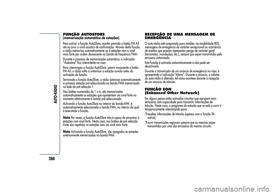 Alfa Romeo MiTo 2013 Manual de Uso e Manutenção (in Portuguese) FUNÇÃO AUTOSTORE(memorização automática de estações)
Para activar a função AutoSTore, manter premido o botão FM AS
até se ouvir o sinal acústico de confirmação. Através desta função,
Alfa Romeo MiTo 2013 Manual de Uso e Manutenção (in Portuguese) FUNÇÃO AUTOSTORE(memorização automática de estações)
Para activar a função AutoSTore, manter premido o botão FM AS
até se ouvir o sinal acústico de confirmação. Através desta função,