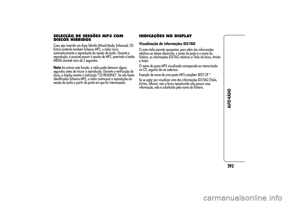 Alfa Romeo MiTo 2013 Manual de Uso e Manutenção (in Portuguese) SELECÇÃO DE SESSÕES MP3 COM
DISCOS HÍBRIDOSCaso seja inserido um disco híbrido (Mixed Mode, Enhanced, CD-
Extra) contendo também ficheiros MP3, o rádio inicia
automaticamente a reprodução da Alfa Romeo MiTo 2013 Manual de Uso e Manutenção (in Portuguese) SELECÇÃO DE SESSÕES MP3 COM
DISCOS HÍBRIDOSCaso seja inserido um disco híbrido (Mixed Mode, Enhanced, CD-
Extra) contendo também ficheiros MP3, o rádio inicia
automaticamente a reprodução da
