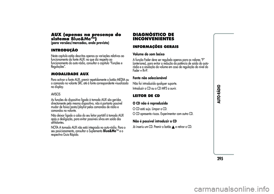 Alfa Romeo MiTo 2013 Manual de Uso e Manutenção (in Portuguese) AUX (apenas na presença do
sistemaBlue&Me™)(para versões/mercados, onde previsto)INTRODUÇÃONeste capítulo estão descritas apenas as variações relativas ao
funcionamento da fonte AUX: no que Alfa Romeo MiTo 2013 Manual de Uso e Manutenção (in Portuguese) AUX (apenas na presença do
sistemaBlue&Me™)(para versões/mercados, onde previsto)INTRODUÇÃONeste capítulo estão descritas apenas as variações relativas ao
funcionamento da fonte AUX: no que