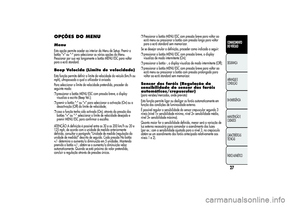 Alfa Romeo MiTo 2013 Manual de Uso e Manutenção (in Portuguese) OPÇÕES DO MENUMenuEsta opção permite aceder ao interior do Menu de Setup. Premir o
botão "+" ou "-" para seleccionar as várias opções do Menu.
Pressionar por sua vez longamente Alfa Romeo MiTo 2013 Manual de Uso e Manutenção (in Portuguese) OPÇÕES DO MENUMenuEsta opção permite aceder ao interior do Menu de Setup. Premir o
botão "+" ou "-" para seleccionar as várias opções do Menu.
Pressionar por sua vez longamente