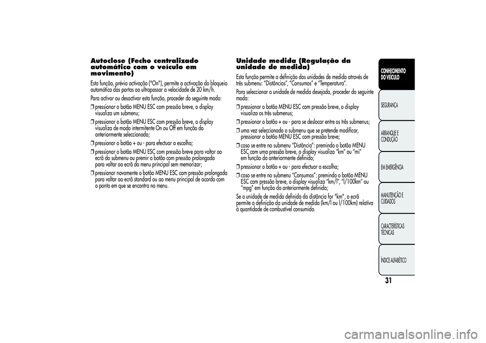 Alfa Romeo MiTo 2013 Manual de Uso e Manutenção (in Portuguese) Autoclose (Fecho centralizado
automático com o veículo em
movimento)Esta função, prévia activação ("On"), permite a activação do bloqueio
automático das portas ao ultrapassar a veloc Alfa Romeo MiTo 2013 Manual de Uso e Manutenção (in Portuguese) Autoclose (Fecho centralizado
automático com o veículo em
movimento)Esta função, prévia activação ("On"), permite a activação do bloqueio
automático das portas ao ultrapassar a veloc