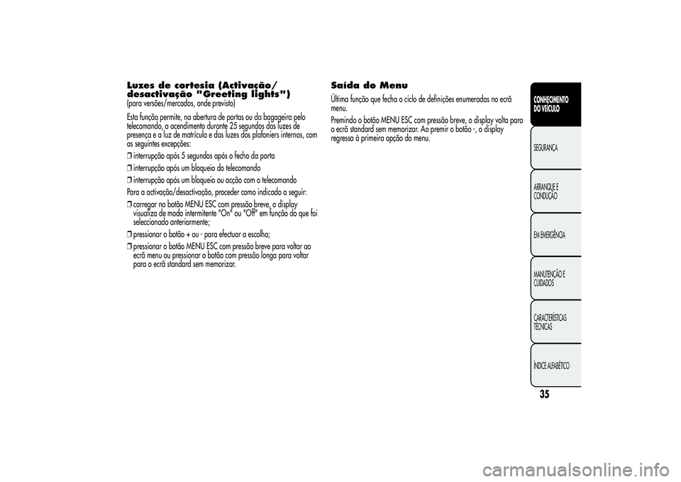 Alfa Romeo MiTo 2013 Manual de Uso e Manutenção (in Portuguese) Luzes de cortesia (Activação/
desactivação "Greeting lights")(para versões/mercados, onde previsto)
Esta função permite, na abertura de portas ou da bagageira pelo
telecomando, o acendi Alfa Romeo MiTo 2013 Manual de Uso e Manutenção (in Portuguese) Luzes de cortesia (Activação/
desactivação "Greeting lights")(para versões/mercados, onde previsto)
Esta função permite, na abertura de portas ou da bagageira pelo
telecomando, o acendi