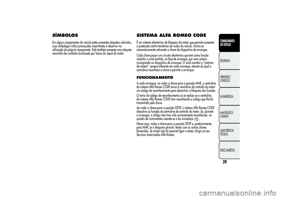 Alfa Romeo MiTo 2013 Manual de Uso e Manutenção (in Portuguese) SÍMBOLOSEm alguns componentes do veículo estão presentes etiquetas coloridas,
cuja simbologia indica precauções importantes a observar na
utilização do próprio componente. Está também presen Alfa Romeo MiTo 2013 Manual de Uso e Manutenção (in Portuguese) SÍMBOLOSEm alguns componentes do veículo estão presentes etiquetas coloridas,
cuja simbologia indica precauções importantes a observar na
utilização do próprio componente. Está também presen