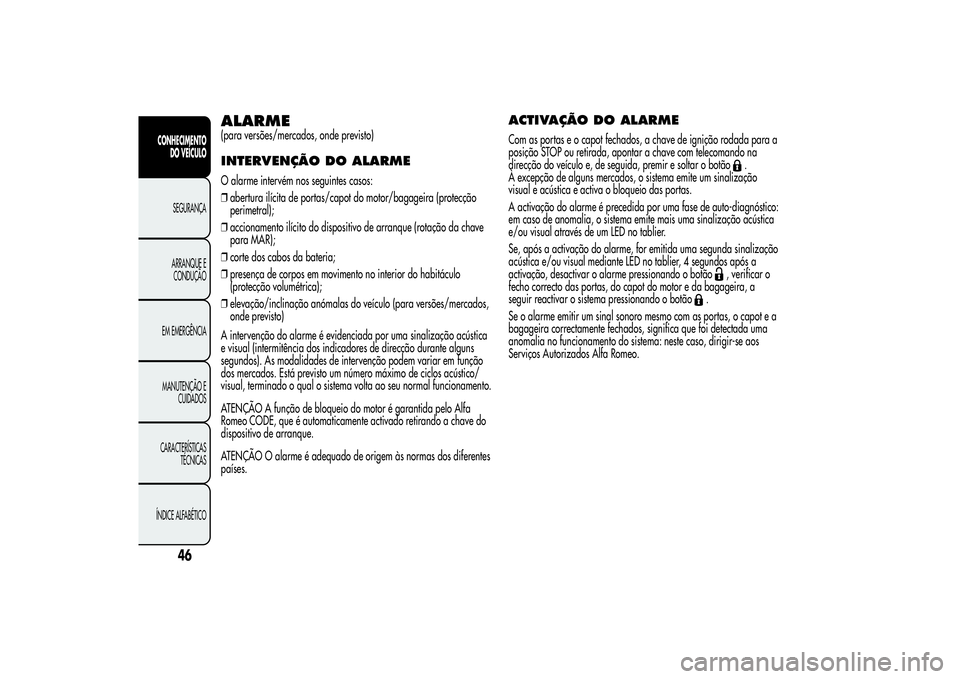 Alfa Romeo MiTo 2013 Manual de Uso e Manutenção (in Portuguese) ALARME(para versões/mercados, onde previsto)INTERVENÇÃO DO ALARMEO alarme intervém nos seguintes casos:
❒abertura ilícita de portas/capot do motor/bagageira (protecção
perimetral);
❒acciona Alfa Romeo MiTo 2013 Manual de Uso e Manutenção (in Portuguese) ALARME(para versões/mercados, onde previsto)INTERVENÇÃO DO ALARMEO alarme intervém nos seguintes casos:
❒abertura ilícita de portas/capot do motor/bagageira (protecção
perimetral);
❒acciona