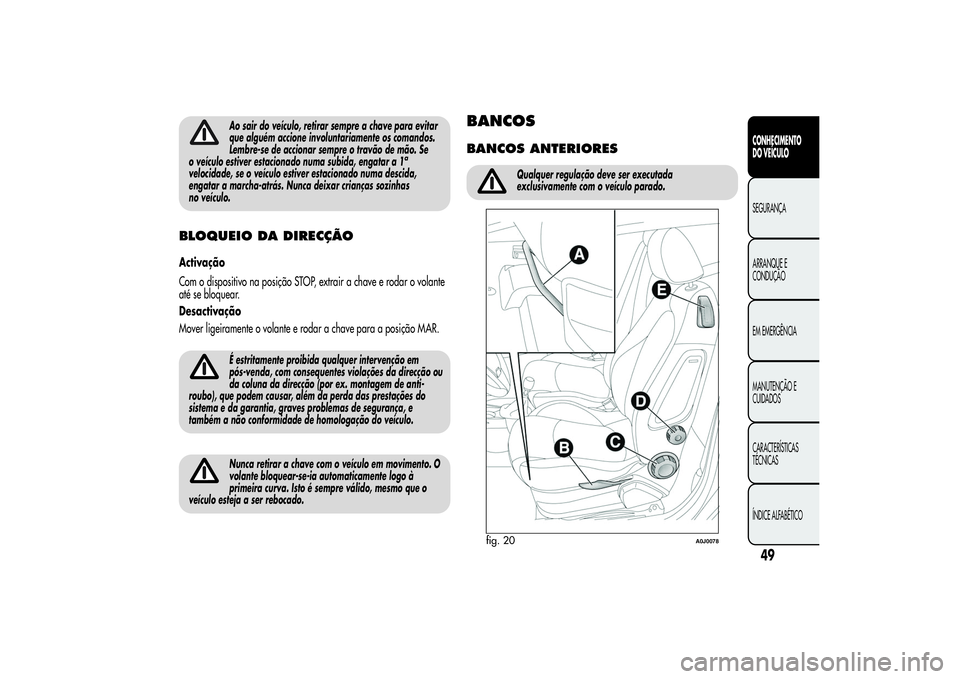 Alfa Romeo MiTo 2013 Manual de Uso e Manutenção (in Portuguese) Ao sair do veículo, retirar sempre a chave para evitar
que alguém accione involuntariamente os comandos.
Lembre-se de accionar sempre o travão de mão. Se
o veículo estiver estacionado numa subida Alfa Romeo MiTo 2013 Manual de Uso e Manutenção (in Portuguese) Ao sair do veículo, retirar sempre a chave para evitar
que alguém accione involuntariamente os comandos.
Lembre-se de accionar sempre o travão de mão. Se
o veículo estiver estacionado numa subida