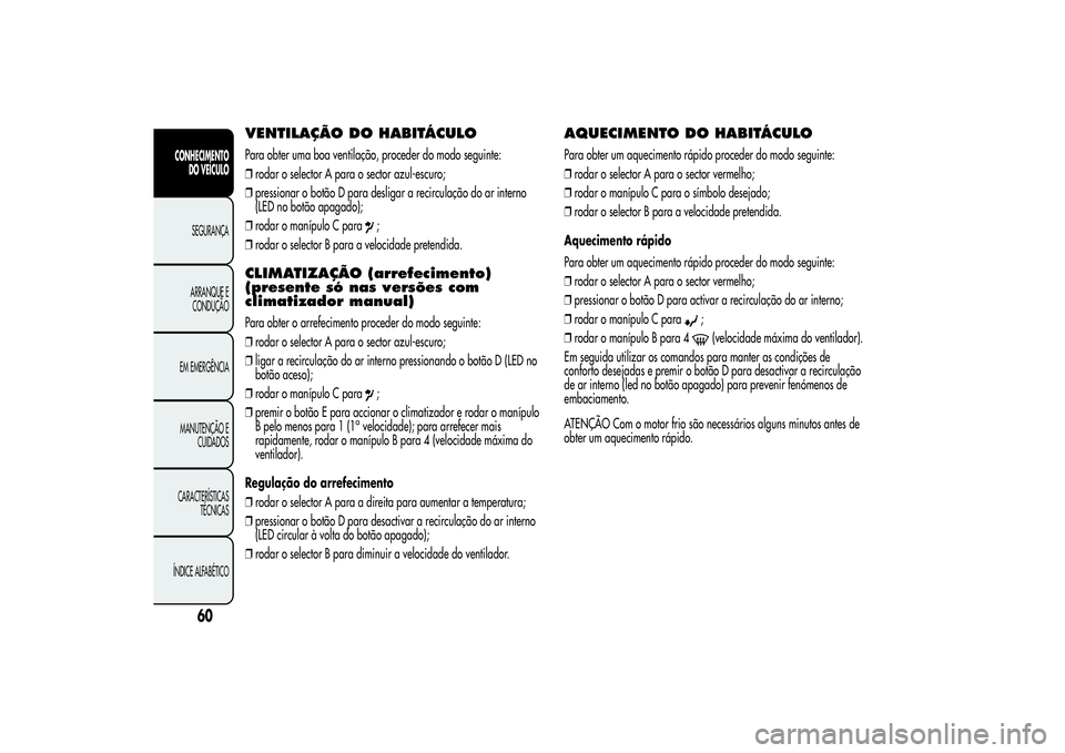 Alfa Romeo MiTo 2013 Manual de Uso e Manutenção (in Portuguese) VENTILAÇÃO DOHABITÁCULOPara obter uma boa ventilação, proceder do modo seguinte:
❒rodar o selector A para o sector azul-escuro;
❒pressionar o botão D para desligar a recirculação do ar int Alfa Romeo MiTo 2013 Manual de Uso e Manutenção (in Portuguese) VENTILAÇÃO DOHABITÁCULOPara obter uma boa ventilação, proceder do modo seguinte:
❒rodar o selector A para o sector azul-escuro;
❒pressionar o botão D para desligar a recirculação do ar int