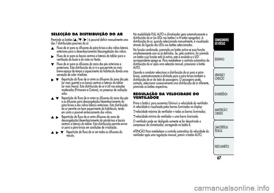 Alfa Romeo MiTo 2013 Manual de Uso e Manutenção (in Portuguese) SELECÇÃO DA DISTRIBUIÇÃO DO ARPremindo os botões (
/
/
) é possível definir manualmente uma
das 7 distribuições possíveis do ar:
Fluxo de ar para os difusores do pára-brisas e dos vidros la Alfa Romeo MiTo 2013 Manual de Uso e Manutenção (in Portuguese) SELECÇÃO DA DISTRIBUIÇÃO DO ARPremindo os botões (
/
/
) é possível definir manualmente uma
das 7 distribuições possíveis do ar:
Fluxo de ar para os difusores do pára-brisas e dos vidros la
